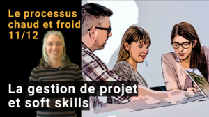 Vignette de la vidéo : 11/12 Processus chaud et froid | Grâce aux soft skills et aux capacités de gestion de projet 